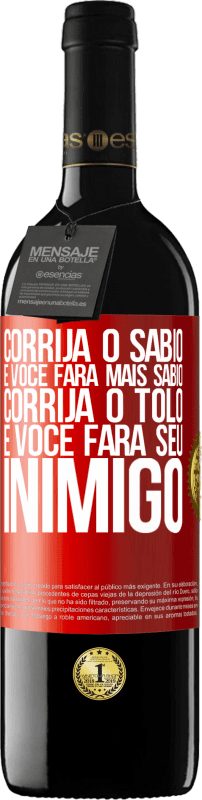 39,95 € | Vinho tinto Edição RED MBE Reserva Corrija o sábio e você fará mais sábio, corrija o tolo e você fará seu inimigo Etiqueta Vermelha. Etiqueta personalizável Reserva 12 Meses Colheita 2016 Tempranillo