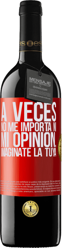 39,95 € | Vino Tinto Edición RED MBE Reserva A veces no me importa ni mi opinión... Imagínate la tuya Etiqueta Roja. Etiqueta personalizable Reserva 12 Meses Cosecha 2015 Tempranillo