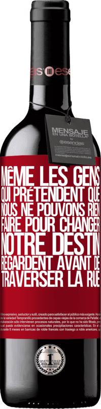 39,95 € | Vin rouge Édition RED MBE Réserve Même les gens qui prétendent que nous ne pouvons rien faire pour changer notre destin, regardent avant de traverser la rue Étiquette Rouge. Étiquette personnalisable Réserve 12 Mois Récolte 2015 Tempranillo