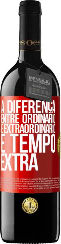 39,95 € | Vinho tinto Edição RED MBE Reserva A diferença entre ordinário e extraordinário é tempo EXTRA Etiqueta Vermelha. Etiqueta personalizável Reserva 12 Meses Colheita 2014 Tempranillo