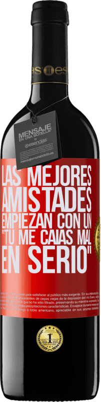 39,95 € | Vino Tinto Edición RED MBE Reserva Las mejores amistades empiezan con un tú me caías mal, en serio Etiqueta Roja. Etiqueta personalizable Reserva 12 Meses Cosecha 2015 Tempranillo