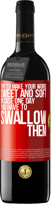 39,95 € | Красное вино Издание RED MBE Бронировать Постарайтесь, чтобы ваши слова были мягкими и мягкими, на случай, если однажды вам придется их проглотить Красная метка. Настраиваемая этикетка Бронировать 12 Месяцы Урожай 2016 Tempranillo