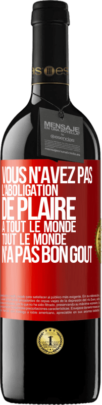 39,95 € | Vin rouge Édition RED MBE Réserve Vous n'avez pas l'aboligation de plaire à tout le monde. Tout le monde n'a pas bon goût Étiquette Rouge. Étiquette personnalisable Réserve 12 Mois Récolte 2015 Tempranillo