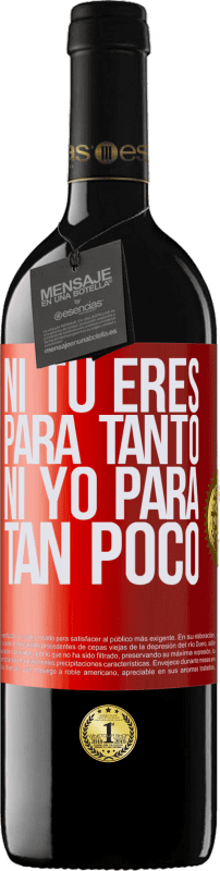 39,95 € Envío gratis | Vino Tinto Edición RED MBE Reserva Ni tú eres para tanto, ni yo para tan poco Etiqueta Roja. Etiqueta personalizable Reserva 12 Meses Cosecha 2016 Tempranillo