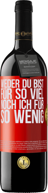 39,95 € | Rotwein RED Ausgabe MBE Reserve Weder du bist für so viel, noch ich für so wenig Rote Markierung. Anpassbares Etikett Reserve 12 Monate Ernte 2015 Tempranillo