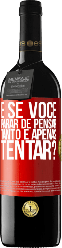 39,95 € | Vinho tinto Edição RED MBE Reserva e se você parar de pensar tanto e apenas tentar? Etiqueta Vermelha. Etiqueta personalizável Reserva 12 Meses Colheita 2015 Tempranillo