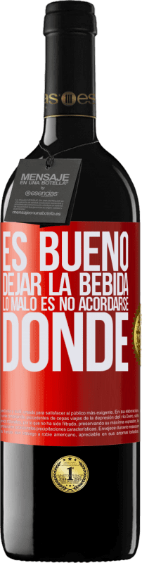 39,95 € | Vino Tinto Edición RED MBE Reserva Es bueno dejar la bebida, lo malo es no acordarse donde Etiqueta Roja. Etiqueta personalizable Reserva 12 Meses Cosecha 2015 Tempranillo