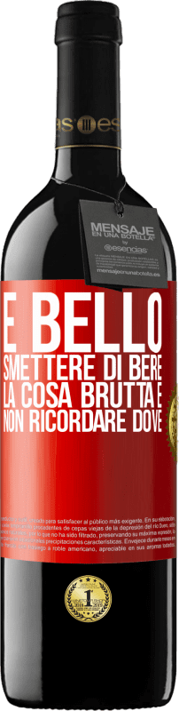 39,95 € | Vino rosso Edizione RED MBE Riserva È bello smettere di bere, la cosa brutta è non ricordare dove Etichetta Rossa. Etichetta personalizzabile Riserva 12 Mesi Raccogliere 2015 Tempranillo