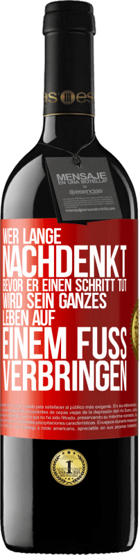 39,95 € Kostenloser Versand | Rotwein RED Ausgabe MBE Reserve Wer lange nachdenkt, bevor er einen Schritt tut, wird sein ganzes Leben auf einem Fuß verbringen Rote Markierung. Anpassbares Etikett Reserve 12 Monate Ernte 2015 Tempranillo