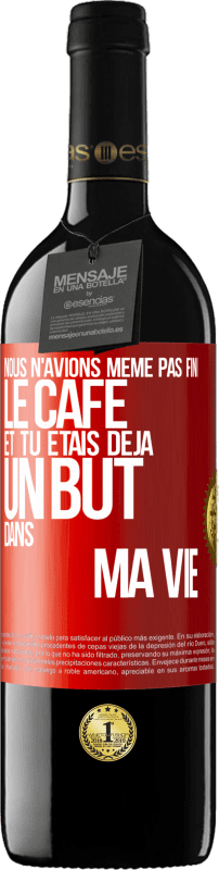 39,95 € | Vin rouge Édition RED MBE Réserve Nous n'avions même pas fini le café et tu étais déjà un but dans ma vie Étiquette Rouge. Étiquette personnalisable Réserve 12 Mois Récolte 2016 Tempranillo