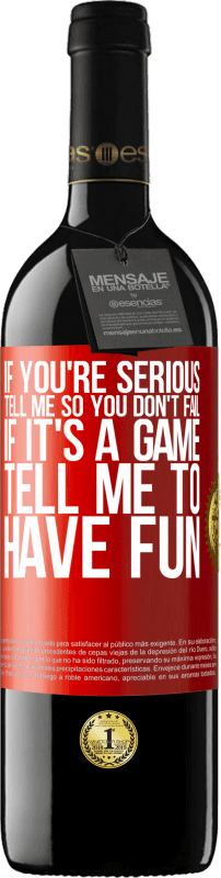 39,95 € | Red Wine RED Edition MBE Reserve If you're serious, tell me so you don't fail. If it's a game, tell me to have fun Red Label. Customizable label Reserve 12 Months Harvest 2014 Tempranillo