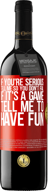 39,95 € | Red Wine RED Edition MBE Reserve If you're serious, tell me so you don't fail. If it's a game, tell me to have fun Red Label. Customizable label Reserve 12 Months Harvest 2015 Tempranillo