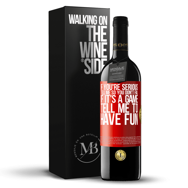 39,95 € Free Shipping | Red Wine RED Edition MBE Reserve If you're serious, tell me so you don't fail. If it's a game, tell me to have fun Red Label. Customizable label Reserve 12 Months Harvest 2014 Tempranillo