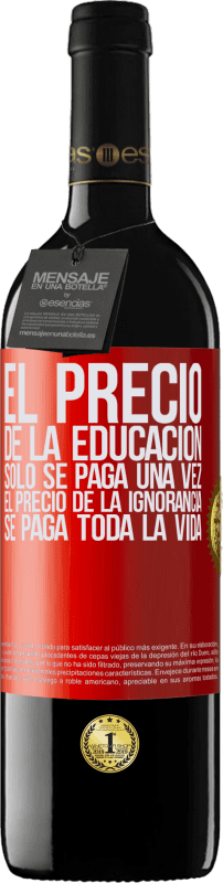 39,95 € | Vino Tinto Edición RED MBE Reserva El precio de la educación sólo se paga una vez. El precio de la ignorancia se paga toda la vida Etiqueta Roja. Etiqueta personalizable Reserva 12 Meses Cosecha 2015 Tempranillo