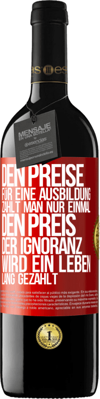 Kostenloser Versand | Rotwein RED Ausgabe MBE Reserve Den Preise für eine Ausbildung zahlt man nur einmal. Den Preis der Ignoranz wird ein Leben lang gezahlt Rote Markierung. Anpassbares Etikett Reserve 12 Monate Ernte 2014 Tempranillo