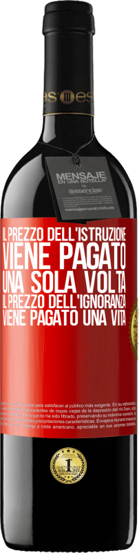 39,95 € | Vino rosso Edizione RED MBE Riserva Il prezzo dell'istruzione viene pagato una sola volta. Il prezzo dell'ignoranza viene pagato una vita Etichetta Rossa. Etichetta personalizzabile Riserva 12 Mesi Raccogliere 2016 Tempranillo