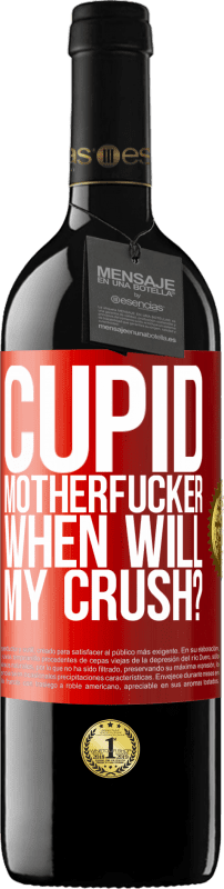 39,95 € | Red Wine RED Edition MBE Reserve Cupid motherfucker, when will my crush? Red Label. Customizable label Reserve 12 Months Harvest 2014 Tempranillo