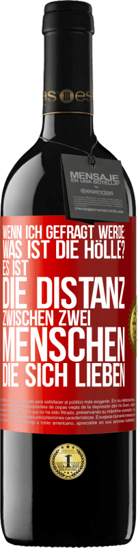 39,95 € | Rotwein RED Ausgabe MBE Reserve Wenn ich gefragt werde: Was ist die Hölle? Es ist die Distanz zwischen zwei Menschen, die sich lieben Rote Markierung. Anpassbares Etikett Reserve 12 Monate Ernte 2014 Tempranillo