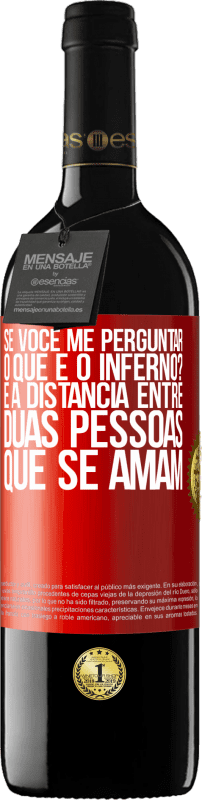 39,95 € | Vinho tinto Edição RED MBE Reserva Se você me perguntar, o que é o inferno? É a distância entre duas pessoas que se amam Etiqueta Vermelha. Etiqueta personalizável Reserva 12 Meses Colheita 2016 Tempranillo