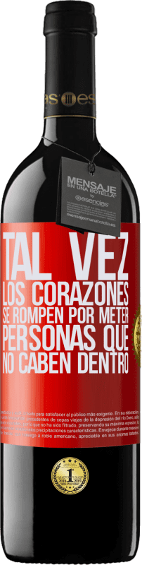 39,95 € | Vino Tinto Edición RED MBE Reserva Tal vez los corazones se rompen por meter personas que no caben dentro Etiqueta Roja. Etiqueta personalizable Reserva 12 Meses Cosecha 2016 Tempranillo