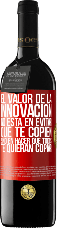 39,95 € | Vino Tinto Edición RED MBE Reserva El valor de la innovación no está en evitar que te copien, sino en hacer que todos te quieran copiar Etiqueta Roja. Etiqueta personalizable Reserva 12 Meses Cosecha 2015 Tempranillo