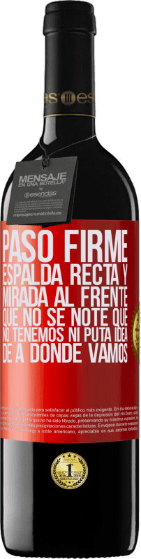 39,95 € Envío gratis | Vino Tinto Edición RED MBE Reserva Paso firme, espalda recta y mirada al frente. Que no se note que no tenemos ni puta idea de a dónde vamos Etiqueta Roja. Etiqueta personalizable Reserva 12 Meses Cosecha 2016 Tempranillo