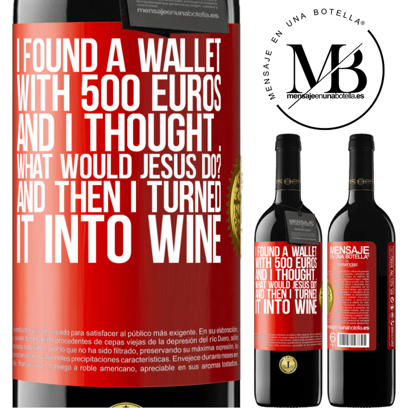 39,95 € Free Shipping | Red Wine RED Edition MBE Reserve I found a wallet with 500 euros. And I thought ... What would Jesus do? And then I turned it into wine Red Label. Customizable label Reserve 12 Months Harvest 2014 Tempranillo