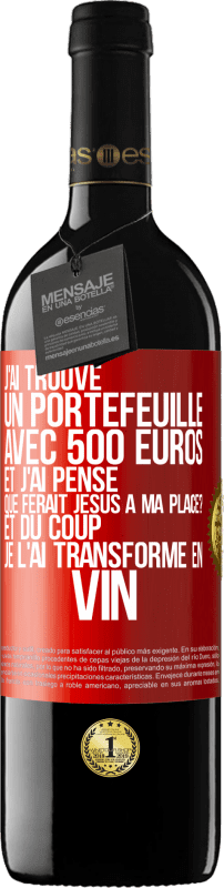 «J'ai trouvé un portefeuille avec 500 euros. Et j'ai pensé. Que ferait Jésus à ma place? Et du coup, je l'ai transformé en vin» Édition RED MBE Réserve