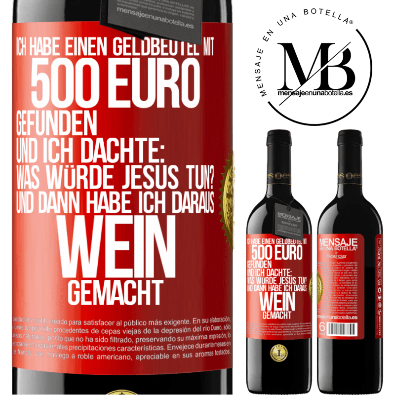 39,95 € Kostenloser Versand | Rotwein RED Ausgabe MBE Reserve Ich habe einen Geldbeutel mit 500 Euro gefunden. Und ich dachte: Was würde Jesus tun? Und dann habe ich daraus Wein gemacht Rote Markierung. Anpassbares Etikett Reserve 12 Monate Ernte 2014 Tempranillo