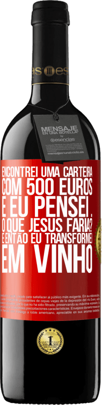 Envio grátis | Vinho tinto Edição RED MBE Reserva Encontrei uma carteira com 500 euros. E eu pensei ... O que Jesus faria? E então eu transformei em vinho Etiqueta Vermelha. Etiqueta personalizável Reserva 12 Meses Colheita 2014 Tempranillo