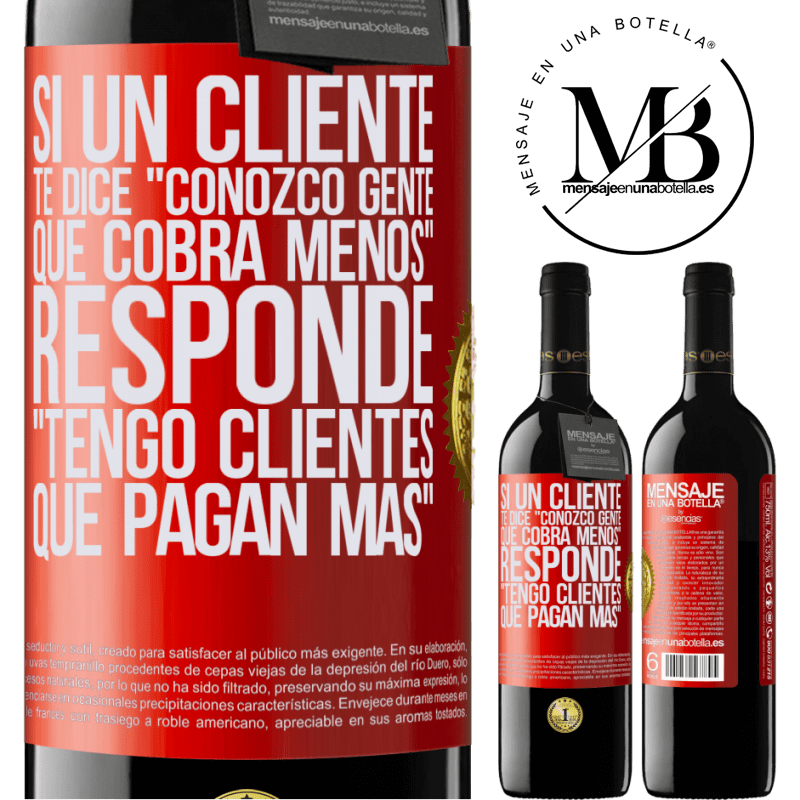 39,95 € Envío gratis | Vino Tinto Edición RED MBE Reserva Si un cliente te dice Conozco gente que cobra menos, responde Tengo clientes que pagan más Etiqueta Roja. Etiqueta personalizable Reserva 12 Meses Cosecha 2015 Tempranillo