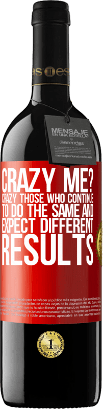 29,95 € | Red Wine RED Edition Crianza 6 Months crazy me? Crazy those who continue to do the same and expect different results Red Label. Customizable label Aging in oak barrels 6 Months Harvest 2019 Tempranillo
