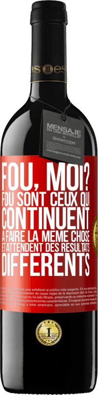 39,95 € | Vin rouge Édition RED MBE Réserve Fou, moi? Fou sont ceux qui continuent à faire la même chose et attendent des résultats différents Étiquette Rouge. Étiquette personnalisable Réserve 12 Mois Récolte 2015 Tempranillo