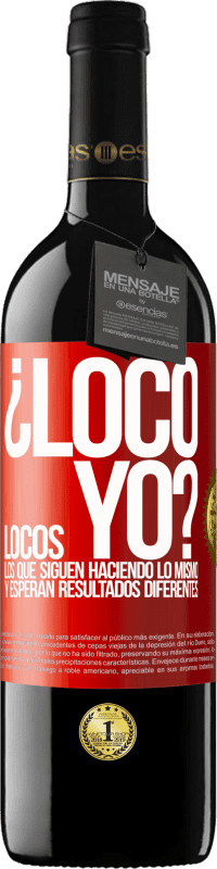 39,95 € | Vino Tinto Edición RED MBE Reserva ¿Loco yo? Locos los que siguen haciendo lo mismo y esperan resultados diferentes Etiqueta Roja. Etiqueta personalizable Reserva 12 Meses Cosecha 2015 Tempranillo