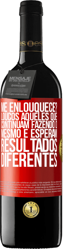39,95 € Envio grátis | Vinho tinto Edição RED MBE Reserva me enlouquece? Loucos aqueles que continuam fazendo o mesmo e esperam resultados diferentes Etiqueta Vermelha. Etiqueta personalizável Reserva 12 Meses Colheita 2016 Tempranillo