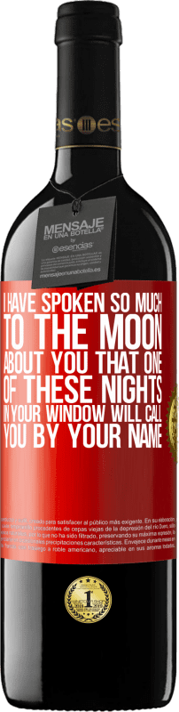 39,95 € | Red Wine RED Edition MBE Reserve I have spoken so much to the Moon about you that one of these nights in your window will call you by your name Red Label. Customizable label Reserve 12 Months Harvest 2015 Tempranillo