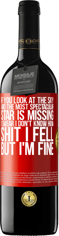 39,95 € | Red Wine RED Edition MBE Reserve If you look at the sky and the most spectacular star is missing, I swear I don't know how shit I fell, but I'm fine Red Label. Customizable label Reserve 12 Months Harvest 2016 Tempranillo