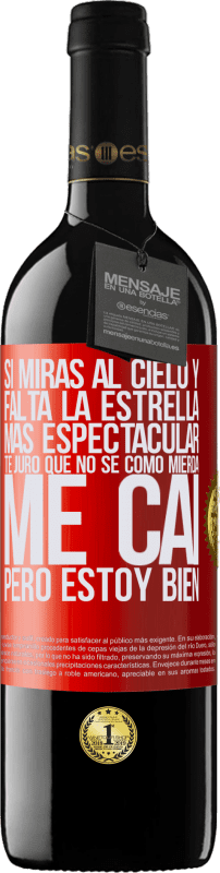 39,95 € | Vino Tinto Edición RED MBE Reserva Si miras al cielo y falta la estrella más espectacular, te juro que no sé cómo mierda me caí, pero estoy bien Etiqueta Roja. Etiqueta personalizable Reserva 12 Meses Cosecha 2015 Tempranillo