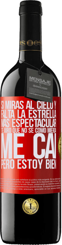 39,95 € | Vino Tinto Edición RED MBE Reserva Si miras al cielo y falta la estrella más espectacular, te juro que no sé cómo mierda me caí, pero estoy bien Etiqueta Roja. Etiqueta personalizable Reserva 12 Meses Cosecha 2016 Tempranillo