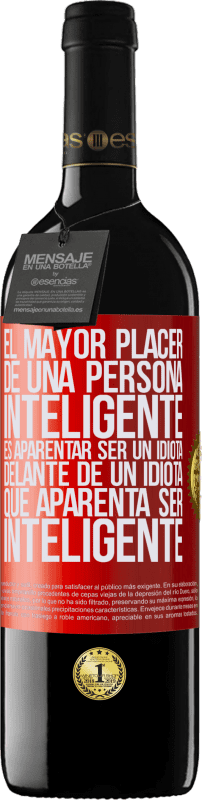 «El mayor placer de una persona inteligente, es aparentar ser un idiota delante de un idiota que aparenta ser inteligente» Edición RED MBE Reserva