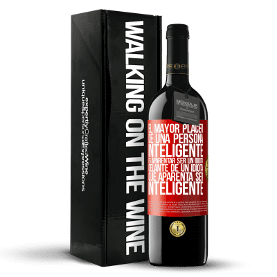 «El mayor placer de una persona inteligente, es aparentar ser un idiota delante de un idiota que aparenta ser inteligente» Edición RED MBE Reserva