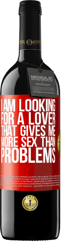 39,95 € | Red Wine RED Edition MBE Reserve I am looking for a lover that gives me more sex than problems Red Label. Customizable label Reserve 12 Months Harvest 2014 Tempranillo