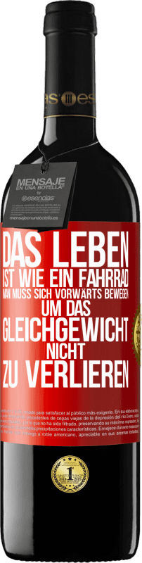 39,95 € | Rotwein RED Ausgabe MBE Reserve Das Leben ist wie ein Fahrrad. Man muss sich vorwärts bewegen, um das Gleichgewicht nicht zu verlieren Rote Markierung. Anpassbares Etikett Reserve 12 Monate Ernte 2016 Tempranillo