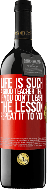 39,95 € | Red Wine RED Edition MBE Reserve Life is such a good teacher that if you don't learn the lesson, repeat it to you Red Label. Customizable label Reserve 12 Months Harvest 2015 Tempranillo