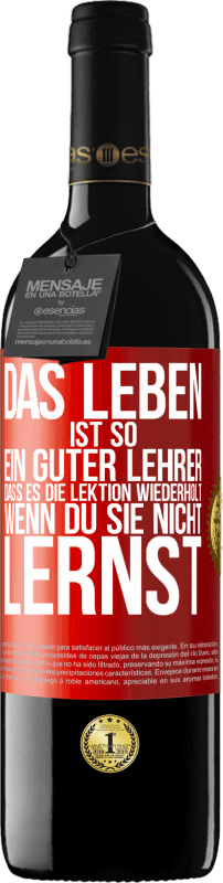 39,95 € | Rotwein RED Ausgabe MBE Reserve Das Leben ist so ein guter Lehrer, dass es die Lektion wiederholt, wenn du sie nicht lernst Rote Markierung. Anpassbares Etikett Reserve 12 Monate Ernte 2015 Tempranillo