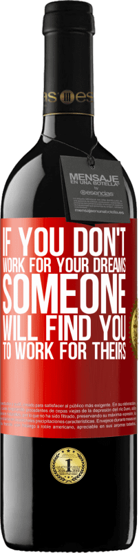 39,95 € Free Shipping | Red Wine RED Edition MBE Reserve If you don't work for your dreams, someone will find you to work for theirs Red Label. Customizable label Reserve 12 Months Harvest 2016 Tempranillo