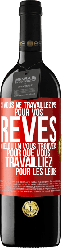 39,95 € | Vin rouge Édition RED MBE Réserve Si vous ne travaillez pas pour vos rêves quelqu'un vous trouvera pour que vous travailliez pour les leurs Étiquette Rouge. Étiquette personnalisable Réserve 12 Mois Récolte 2015 Tempranillo