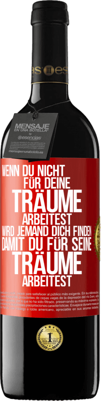 39,95 € Kostenloser Versand | Rotwein RED Ausgabe MBE Reserve Wenn du nicht für deine Träume arbeitest, wird jemand dich finden, damit du für seine Träume arbeitest Rote Markierung. Anpassbares Etikett Reserve 12 Monate Ernte 2016 Tempranillo