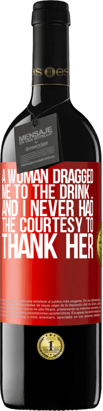 39,95 € | Red Wine RED Edition MBE Reserve A woman dragged me to the drink ... And I never had the courtesy to thank her Red Label. Customizable label Reserve 12 Months Harvest 2014 Tempranillo
