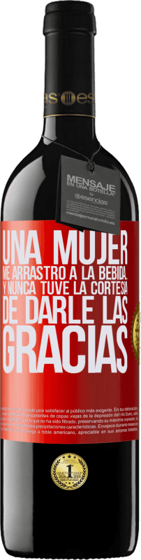 «Una mujer me arrastró a la bebida...Y nunca tuve la cortesía de darle las gracias» Edición RED MBE Reserva